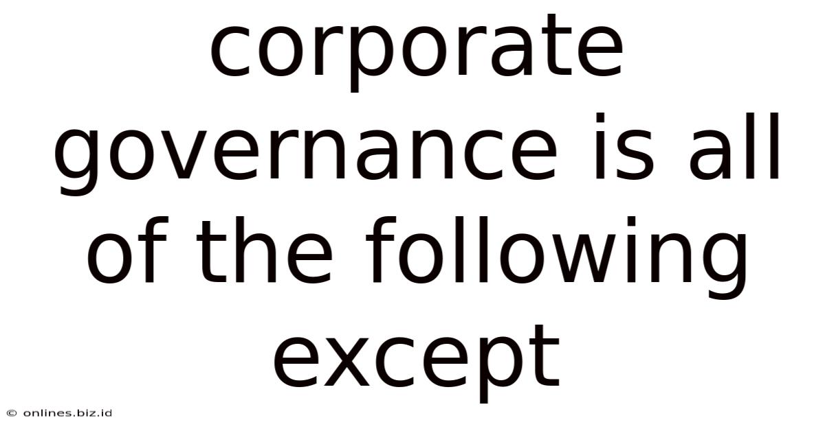Corporate Governance Is All Of The Following Except