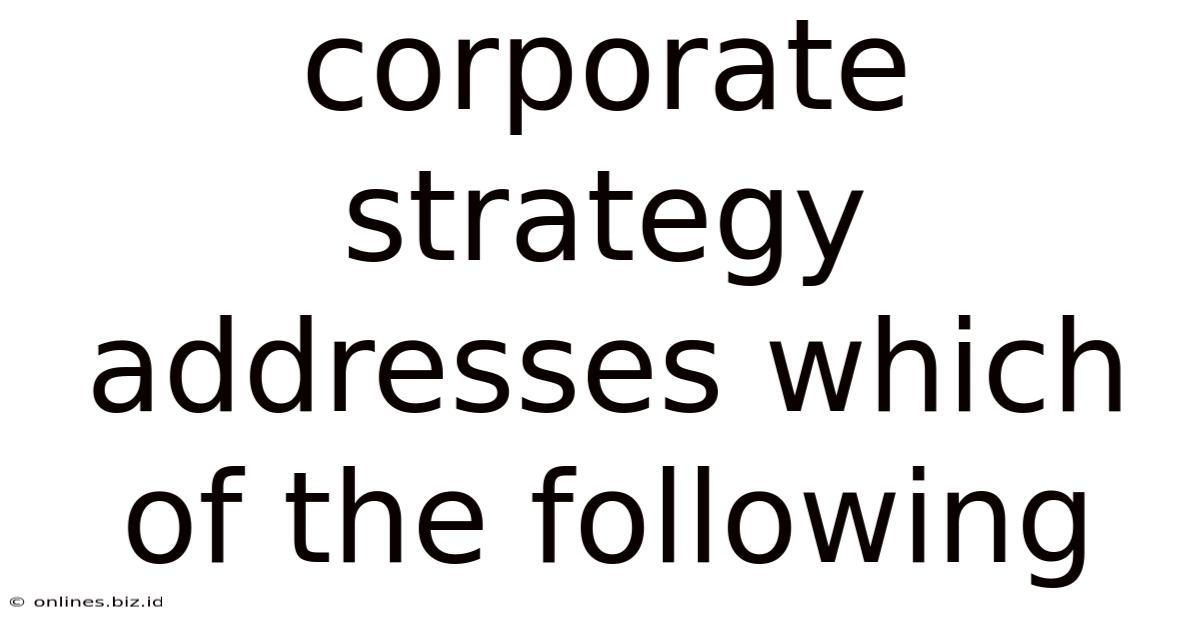 Corporate Strategy Addresses Which Of The Following