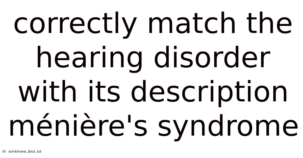 Correctly Match The Hearing Disorder With Its Description Ménière's Syndrome