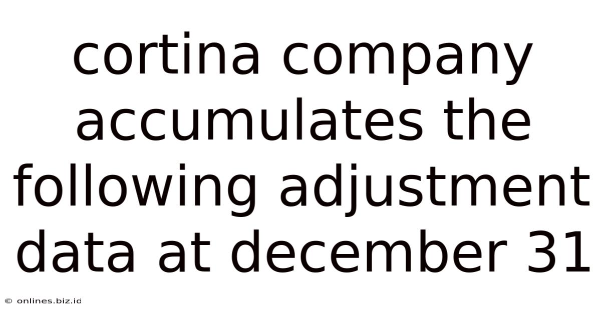 Cortina Company Accumulates The Following Adjustment Data At December 31