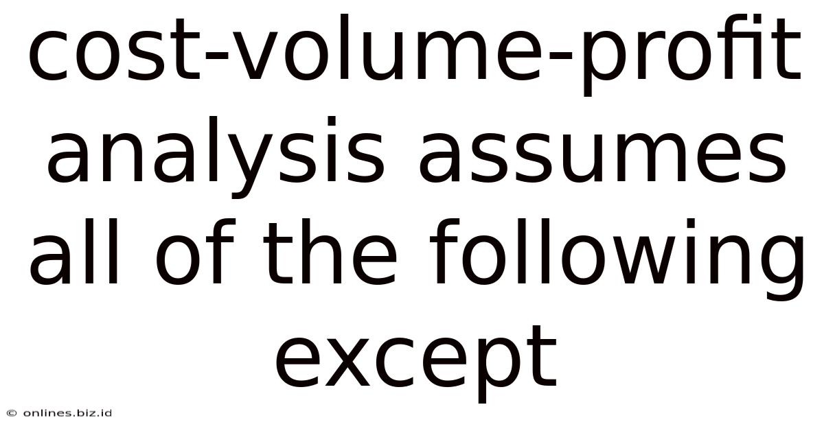 Cost-volume-profit Analysis Assumes All Of The Following Except