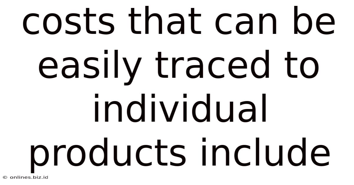 Costs That Can Be Easily Traced To Individual Products Include