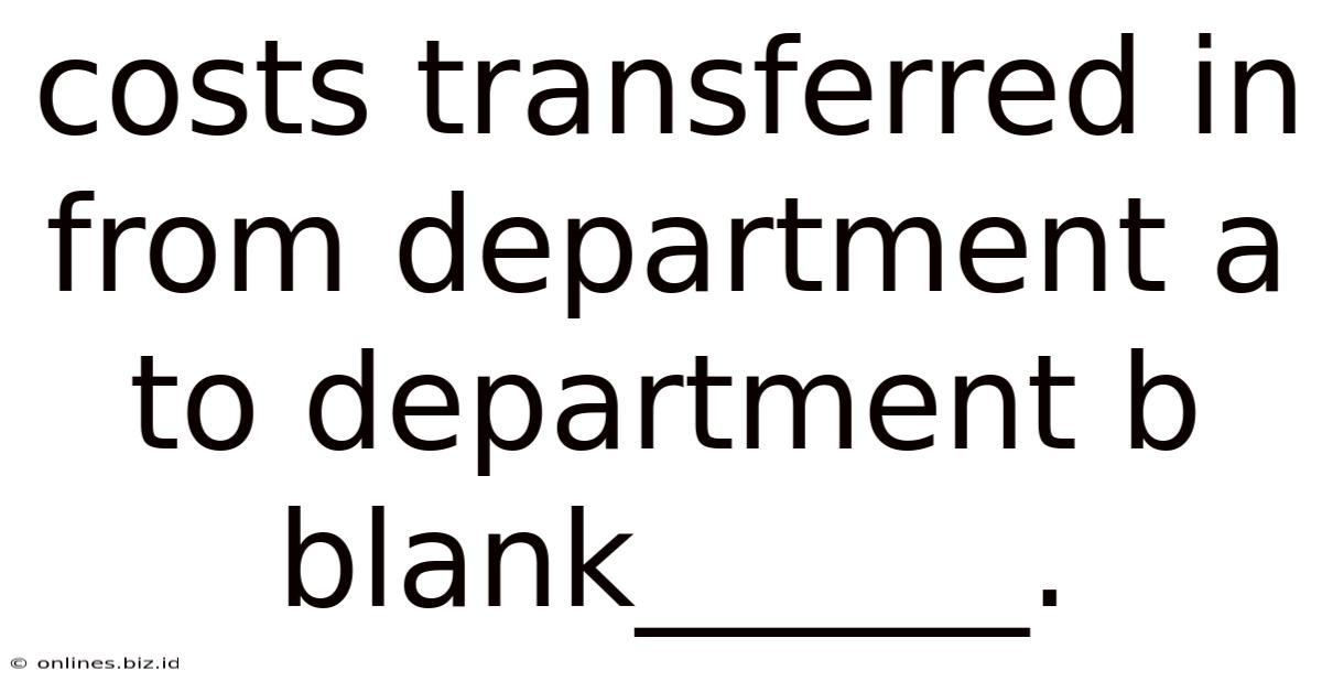 Costs Transferred In From Department A To Department B Blank______.