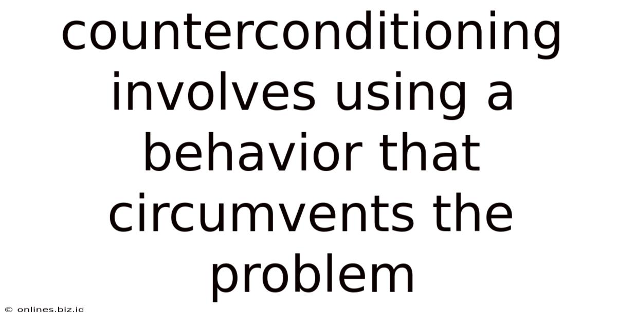 Counterconditioning Involves Using A Behavior That Circumvents The Problem