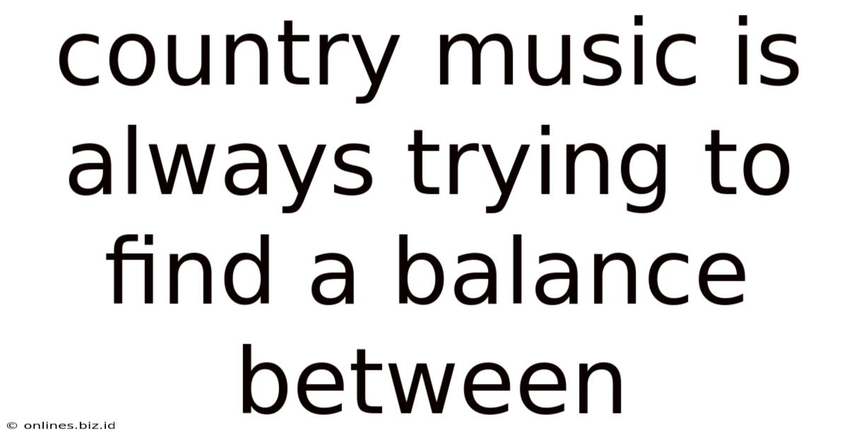 Country Music Is Always Trying To Find A Balance Between