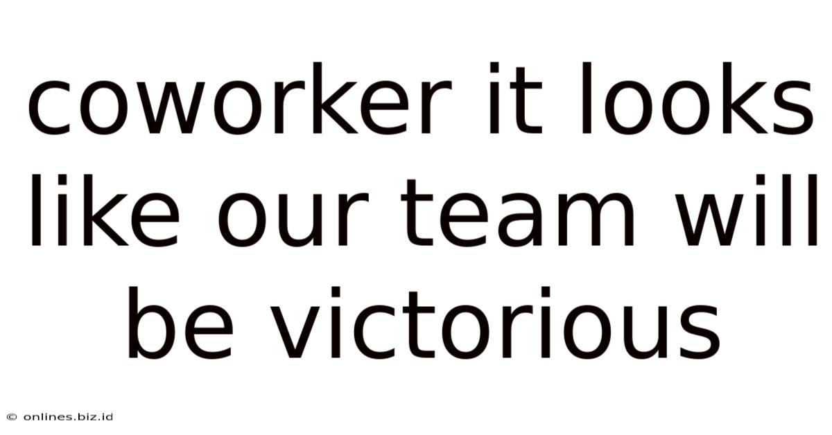 Coworker It Looks Like Our Team Will Be Victorious