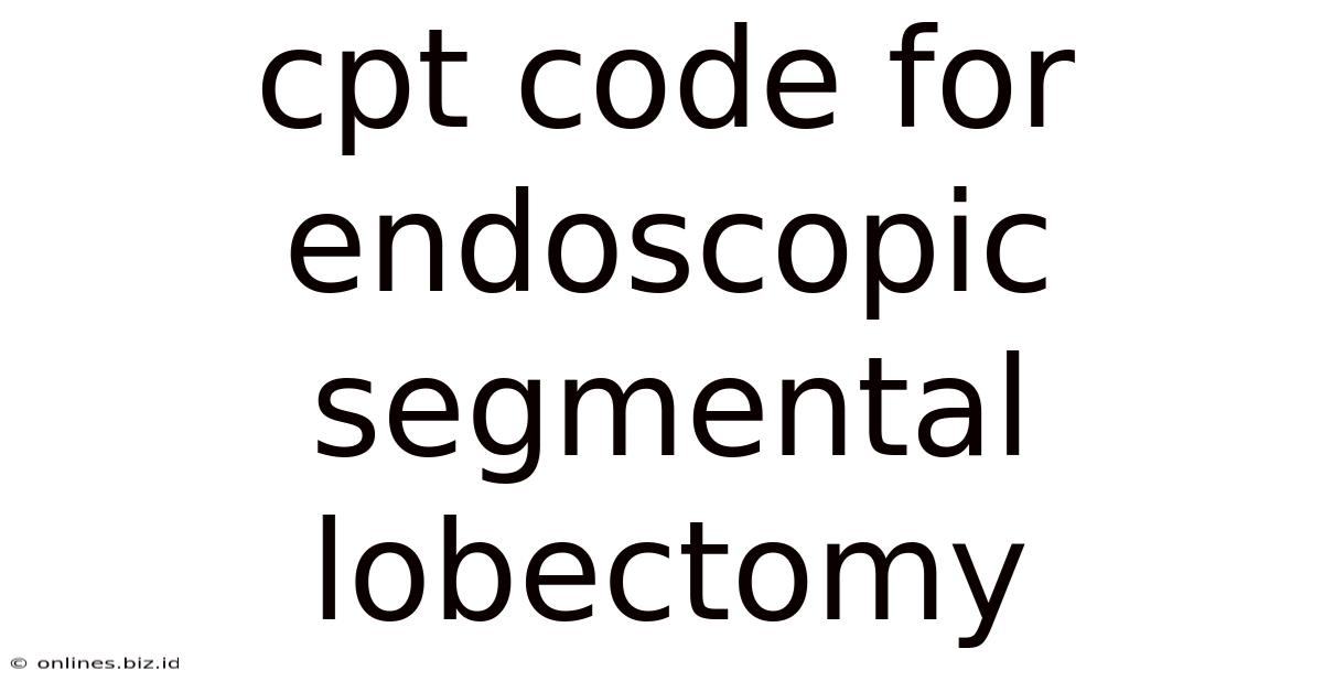 Cpt Code For Endoscopic Segmental Lobectomy