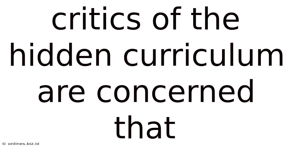 Critics Of The Hidden Curriculum Are Concerned That