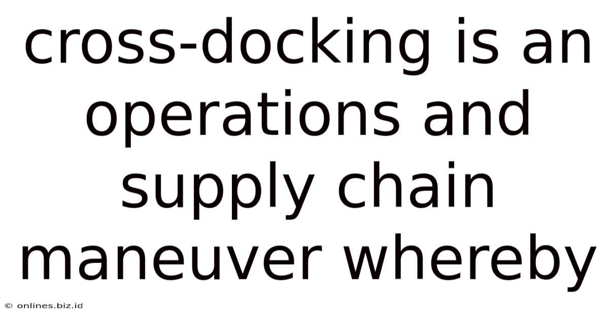Cross-docking Is An Operations And Supply Chain Maneuver Whereby