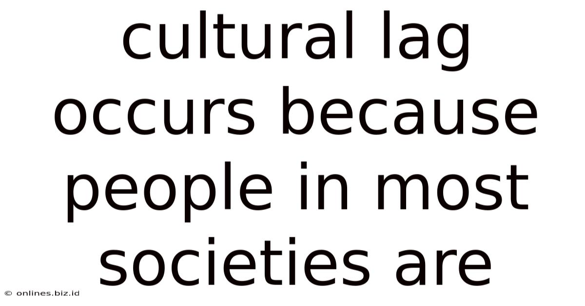 Cultural Lag Occurs Because People In Most Societies Are