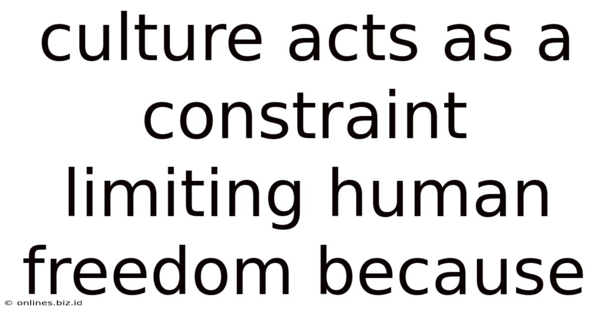 Culture Acts As A Constraint Limiting Human Freedom Because
