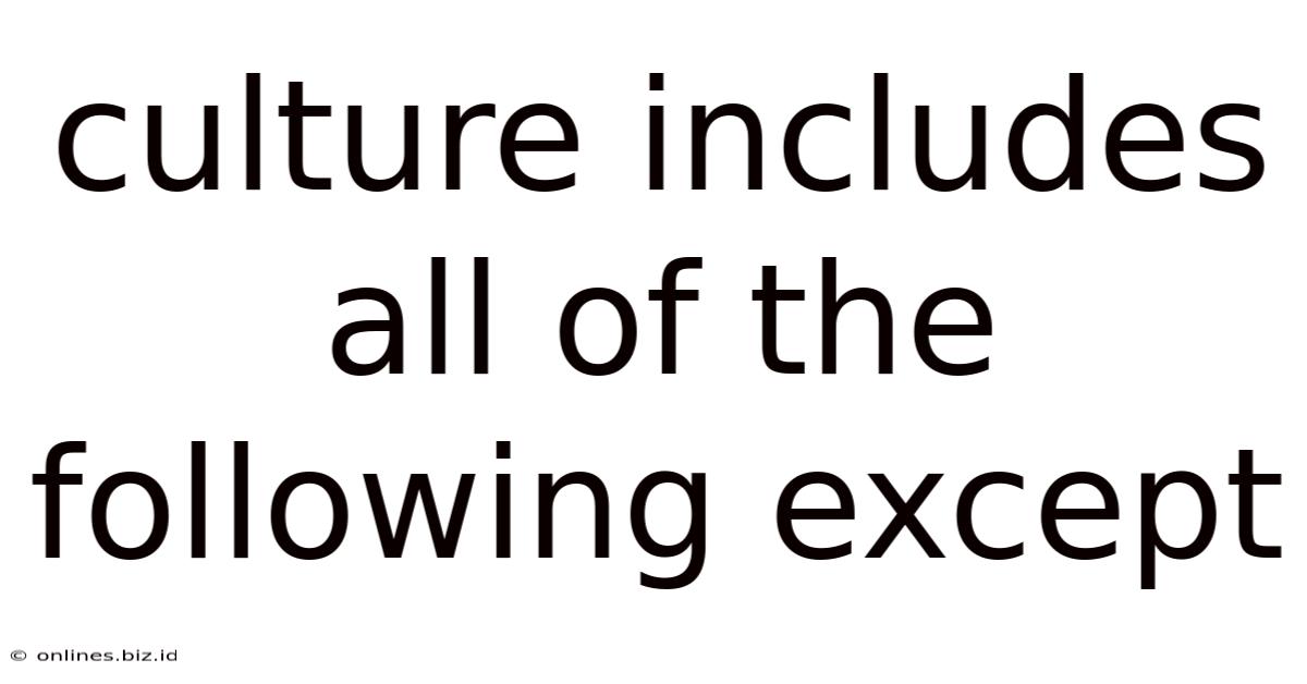 Culture Includes All Of The Following Except