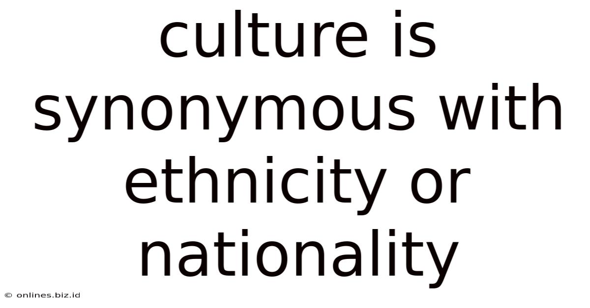 Culture Is Synonymous With Ethnicity Or Nationality