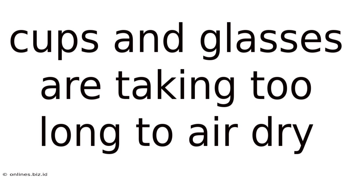 Cups And Glasses Are Taking Too Long To Air Dry