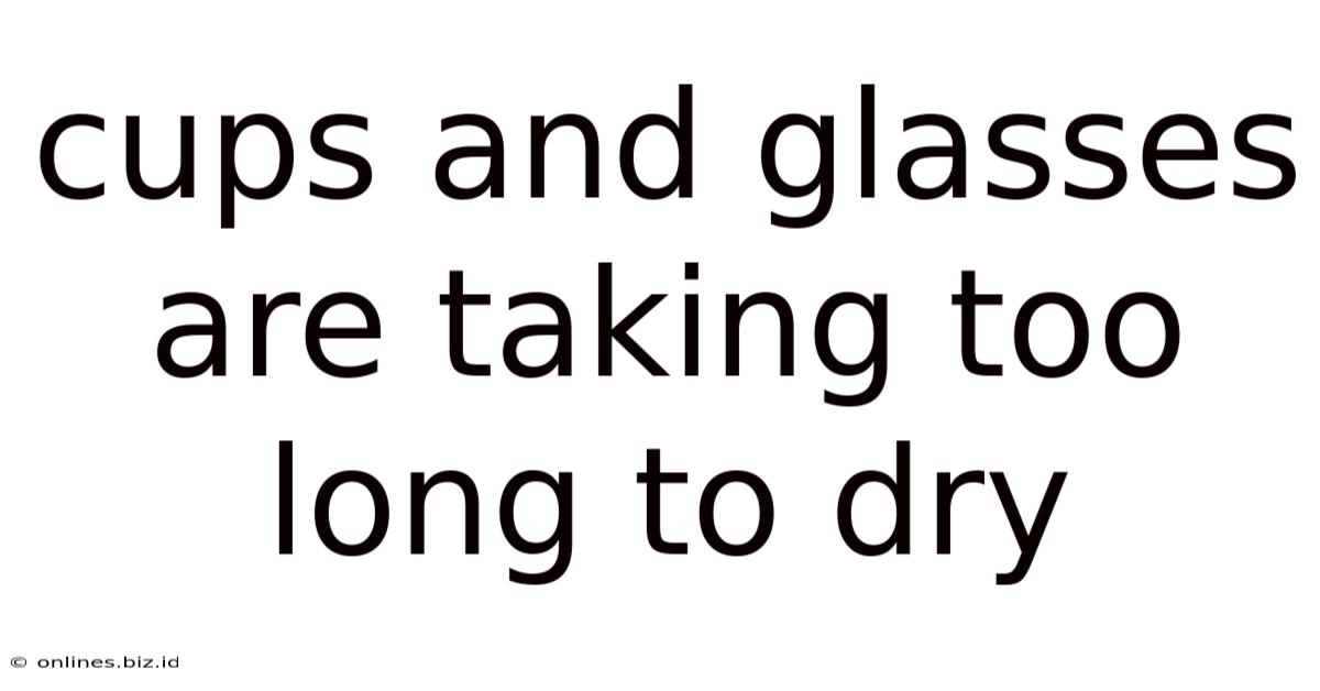 Cups And Glasses Are Taking Too Long To Dry