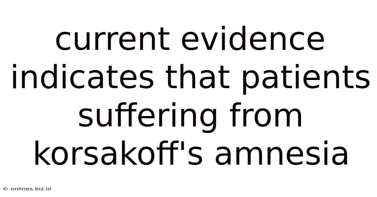 Current Evidence Indicates That Patients Suffering From Korsakoff's Amnesia