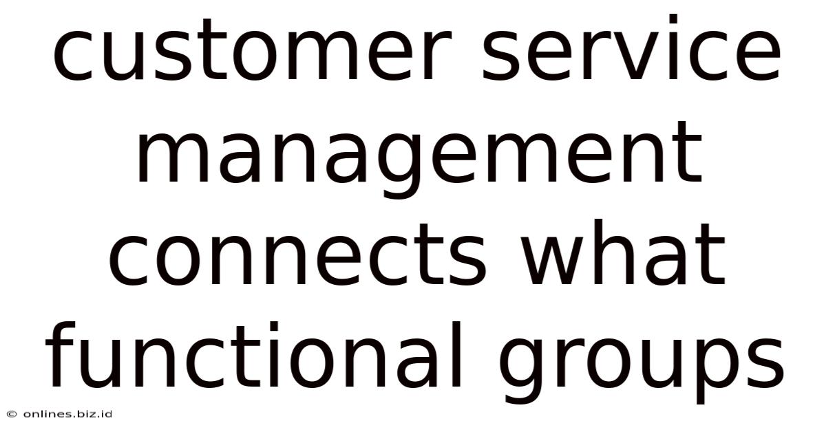 Customer Service Management Connects What Functional Groups