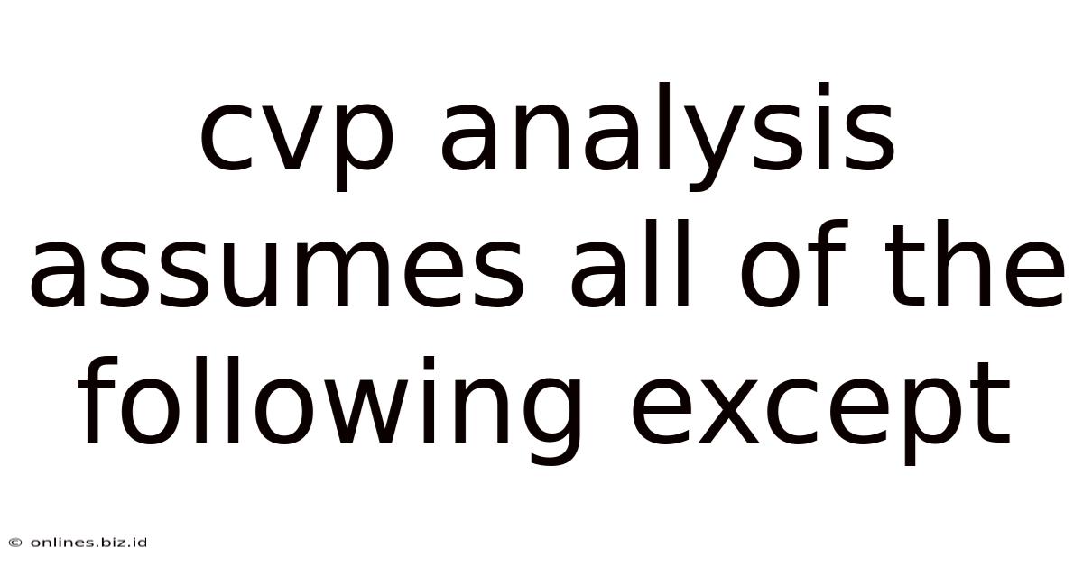 Cvp Analysis Assumes All Of The Following Except