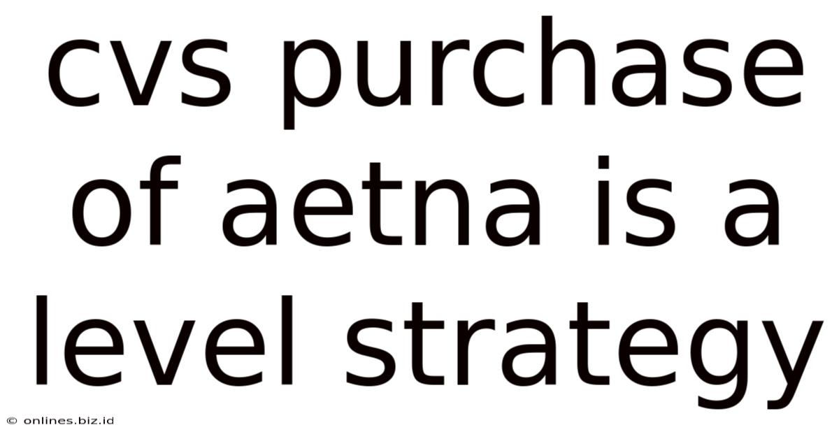 Cvs Purchase Of Aetna Is A Level Strategy