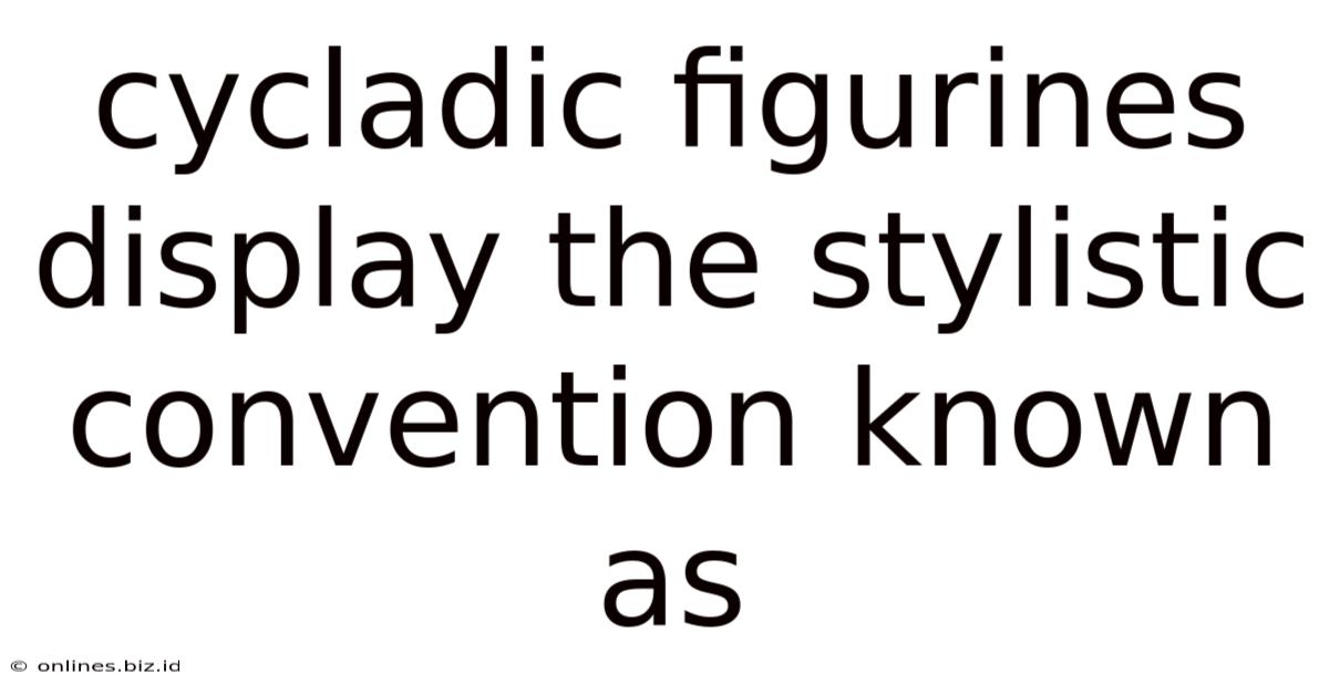 Cycladic Figurines Display The Stylistic Convention Known As