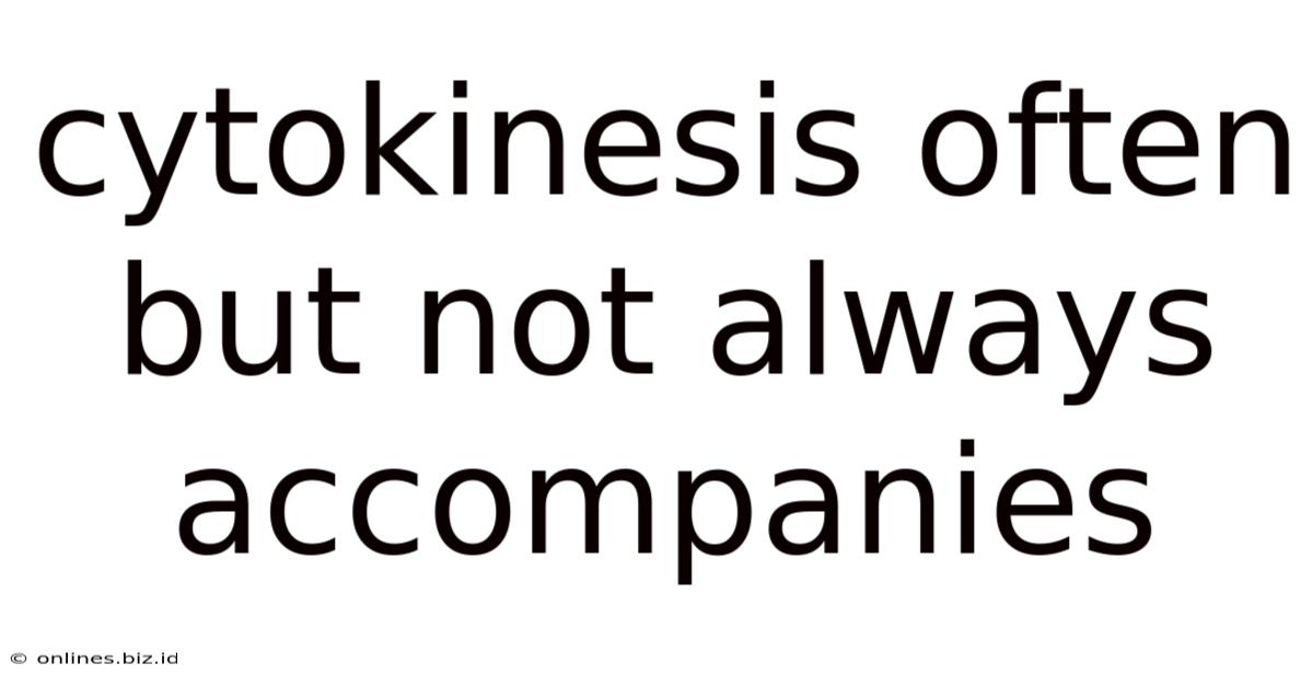 Cytokinesis Often But Not Always Accompanies