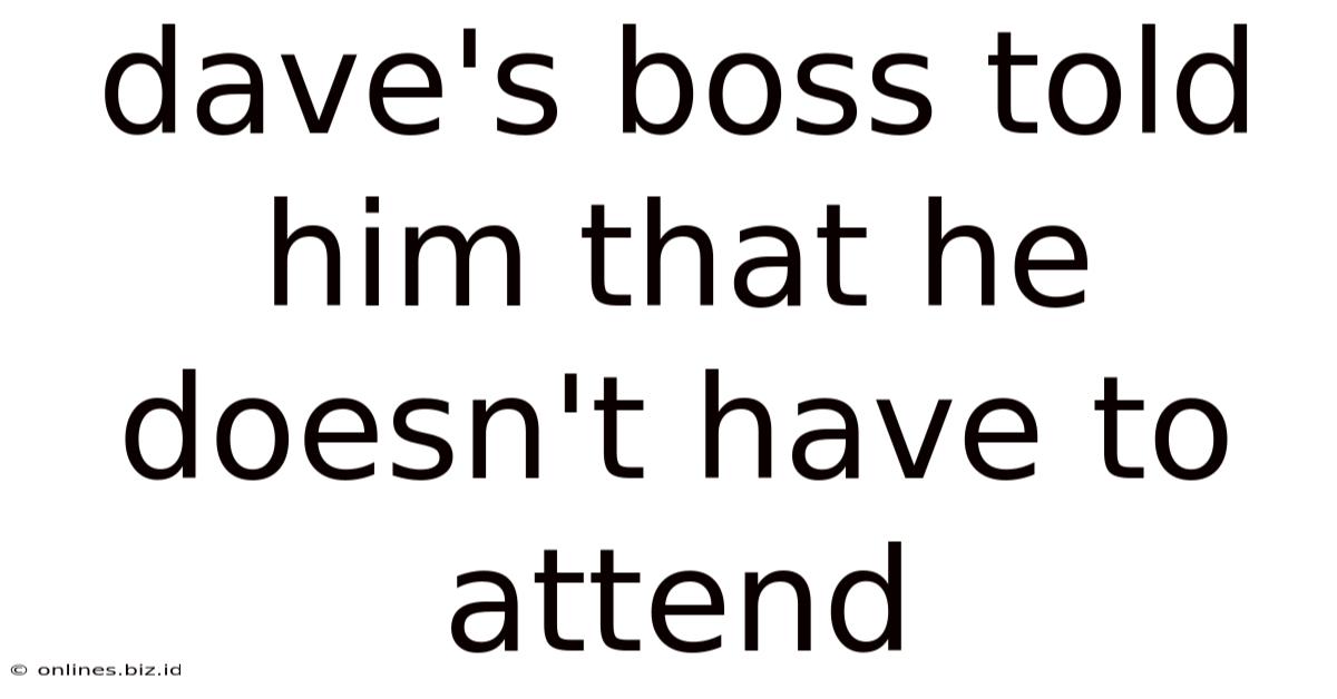 Dave's Boss Told Him That He Doesn't Have To Attend
