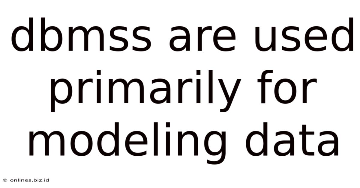 Dbmss Are Used Primarily For Modeling Data