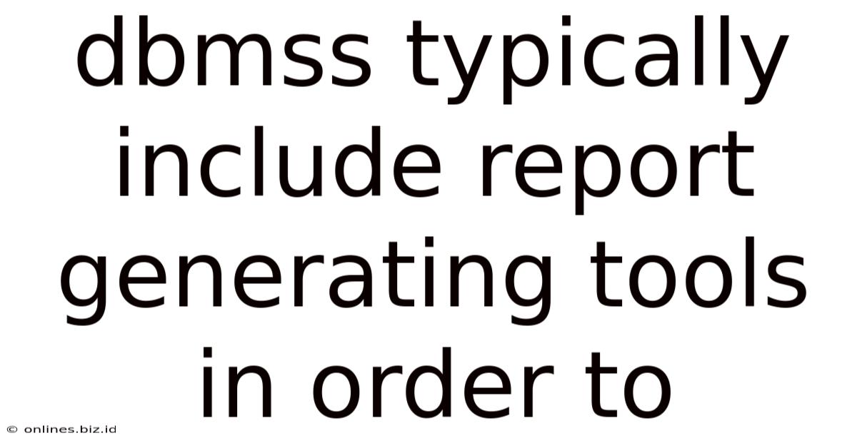 Dbmss Typically Include Report Generating Tools In Order To