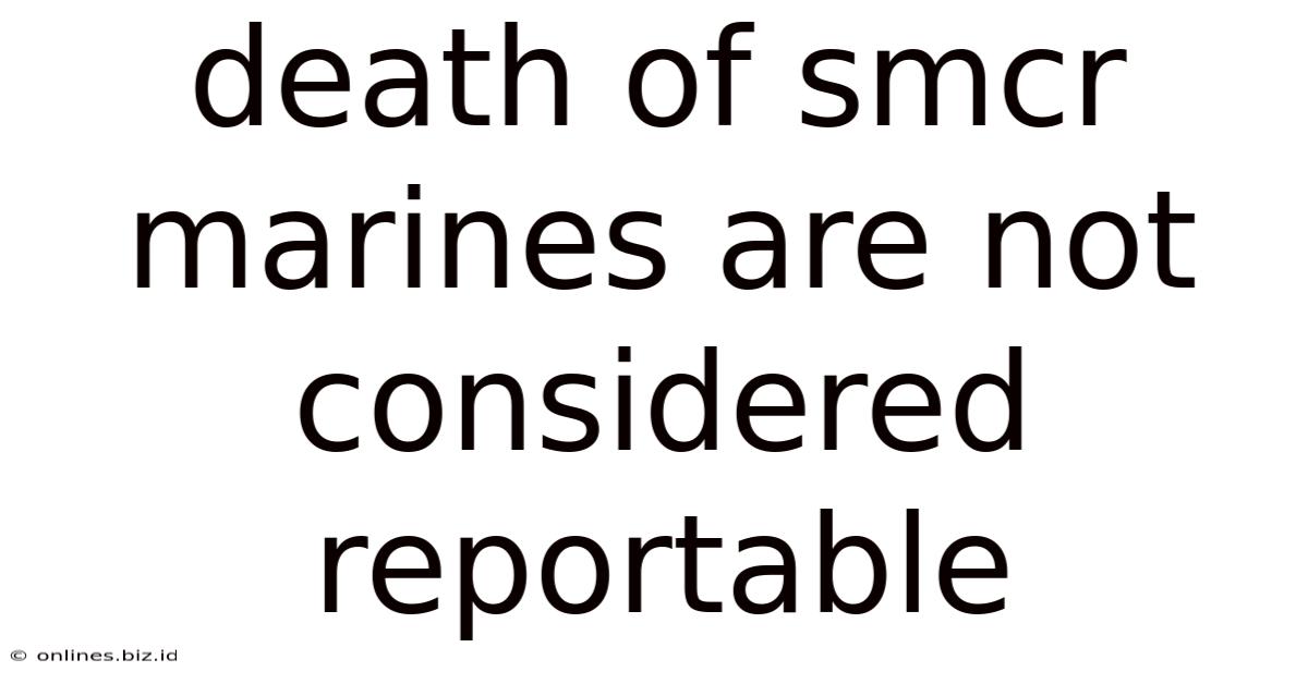 Death Of Smcr Marines Are Not Considered Reportable