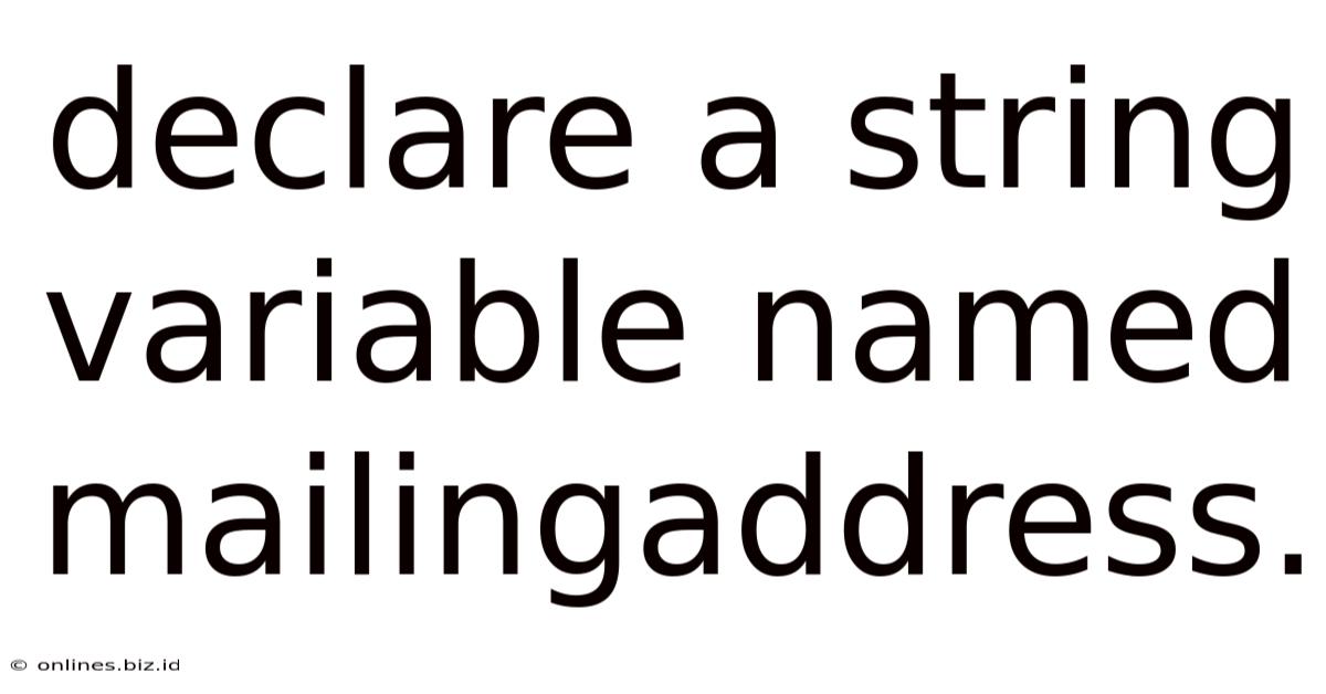 Declare A String Variable Named Mailingaddress.