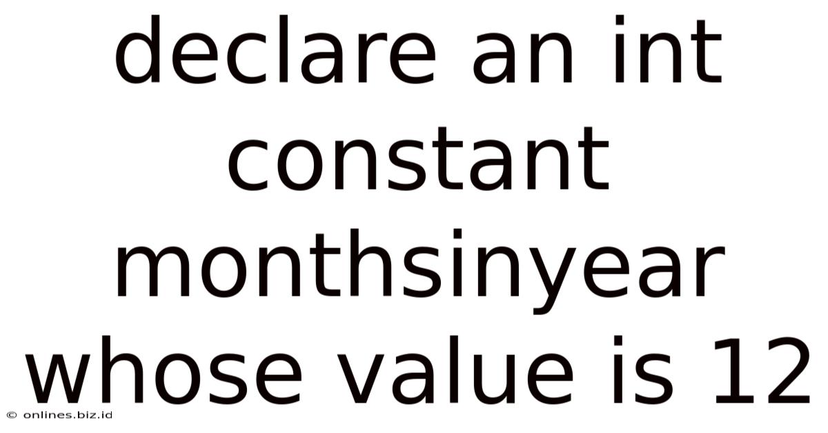 Declare An Int Constant Monthsinyear Whose Value Is 12