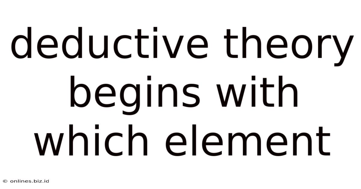 Deductive Theory Begins With Which Element