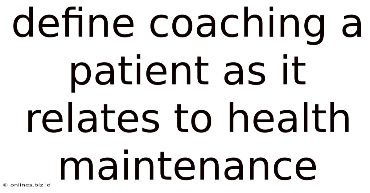 Define Coaching A Patient As It Relates To Health Maintenance