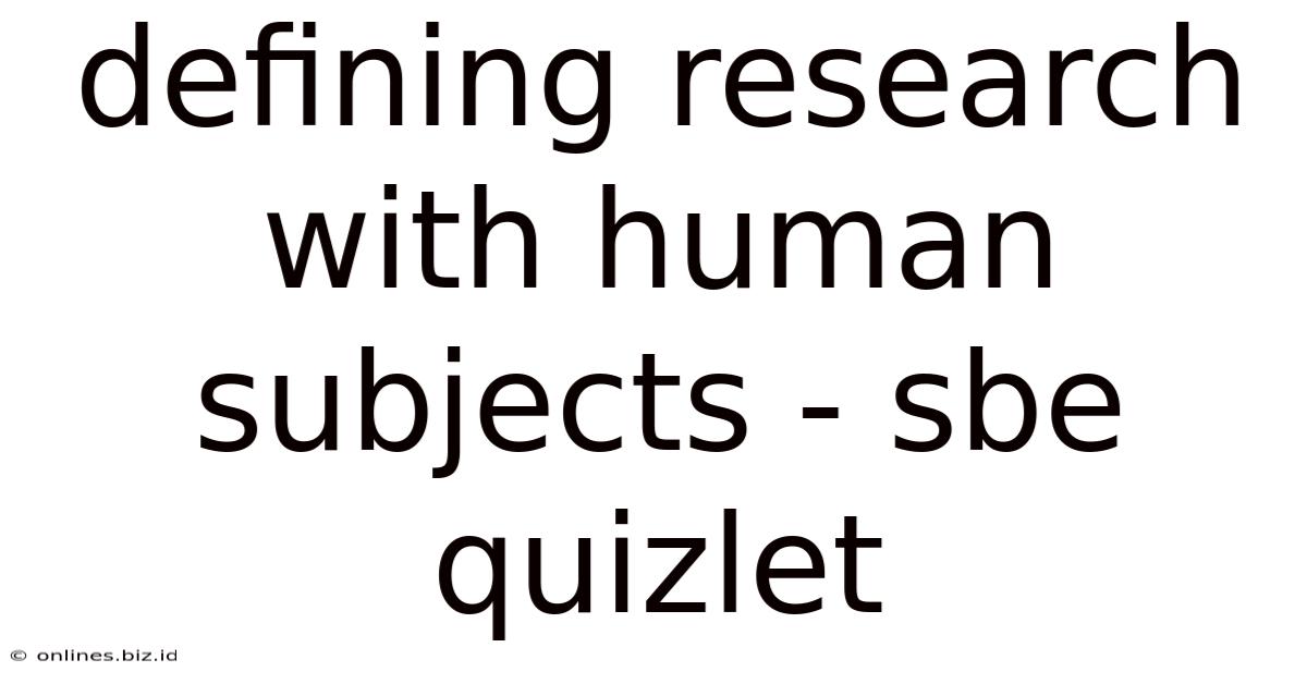 Defining Research With Human Subjects - Sbe Quizlet