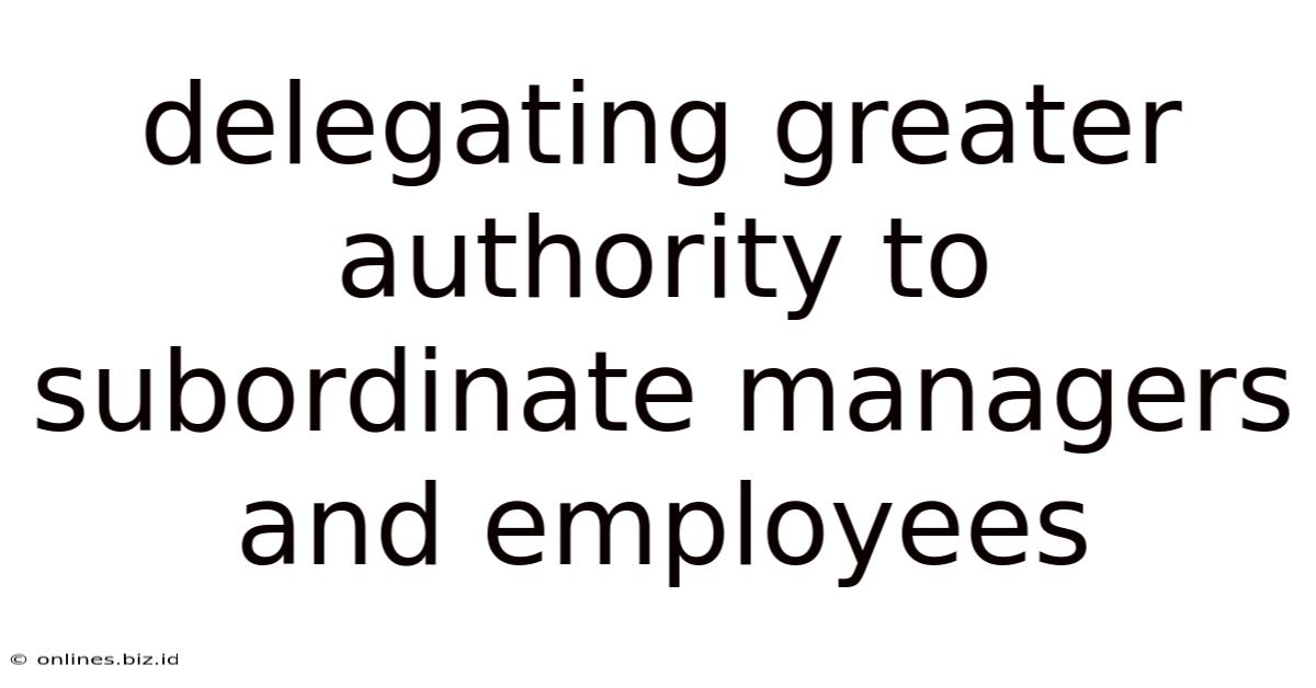Delegating Greater Authority To Subordinate Managers And Employees