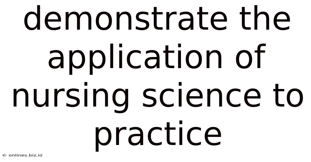 Demonstrate The Application Of Nursing Science To Practice
