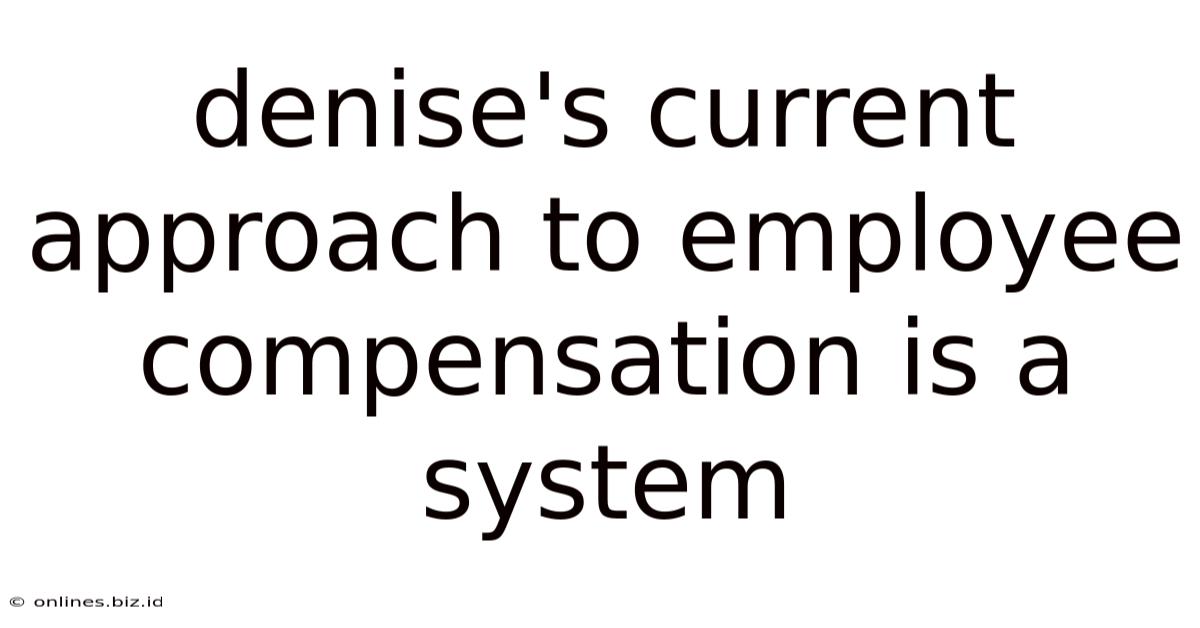 Denise's Current Approach To Employee Compensation Is A System