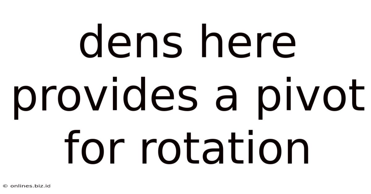 Dens Here Provides A Pivot For Rotation
