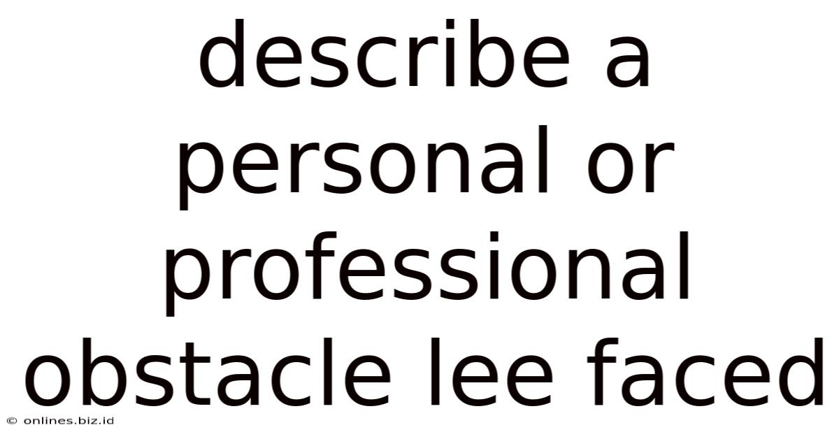Describe A Personal Or Professional Obstacle Lee Faced
