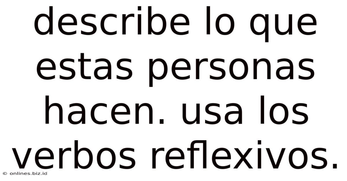 Describe Lo Que Estas Personas Hacen. Usa Los Verbos Reflexivos.