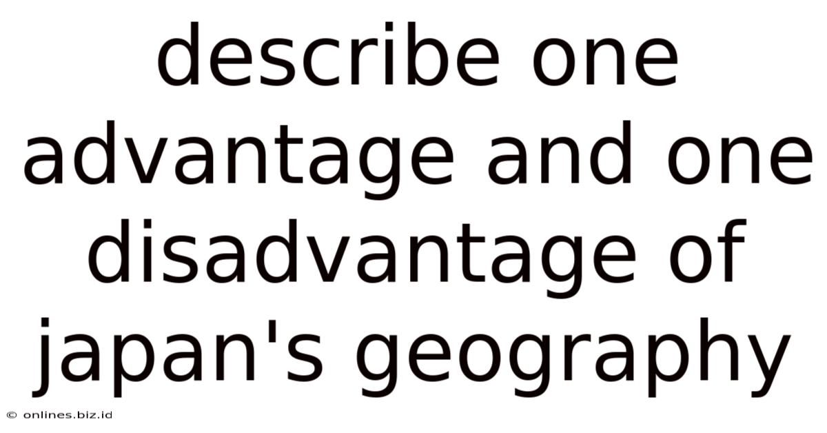 Describe One Advantage And One Disadvantage Of Japan's Geography