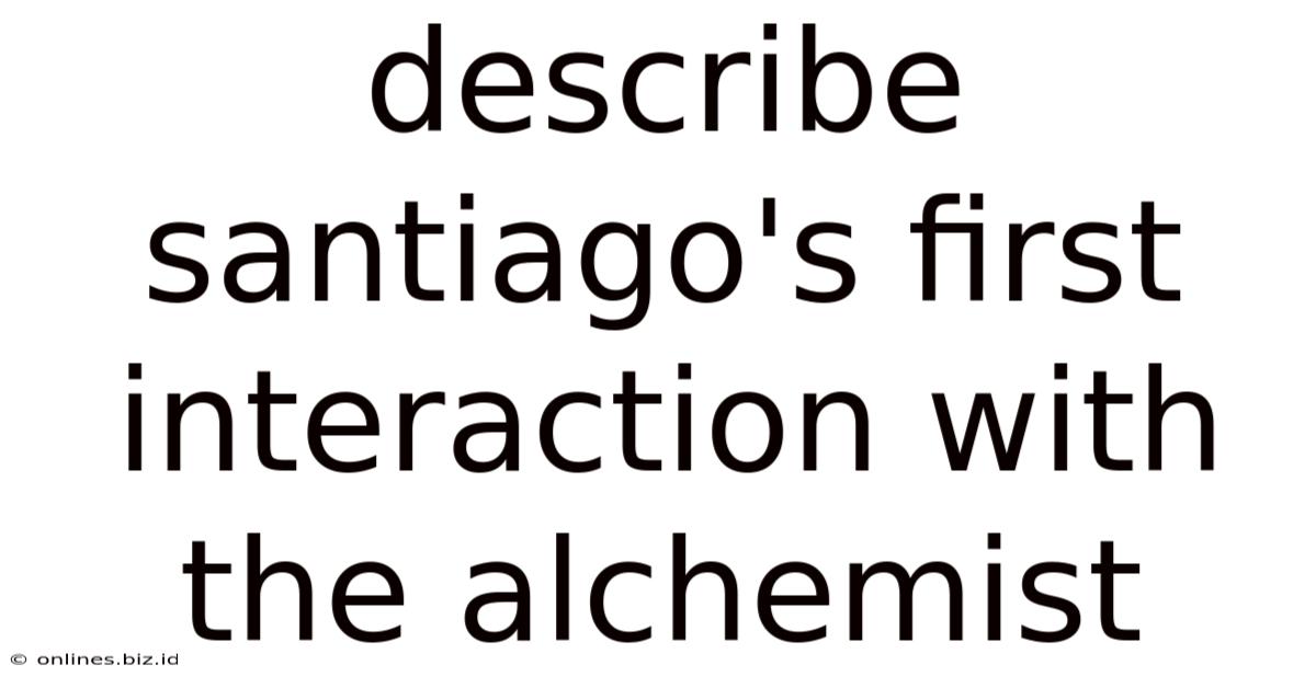 Describe Santiago's First Interaction With The Alchemist