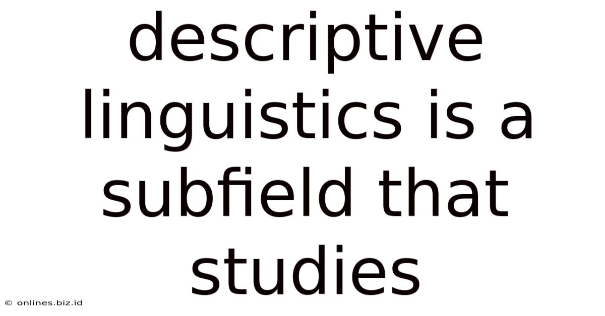Descriptive Linguistics Is A Subfield That Studies