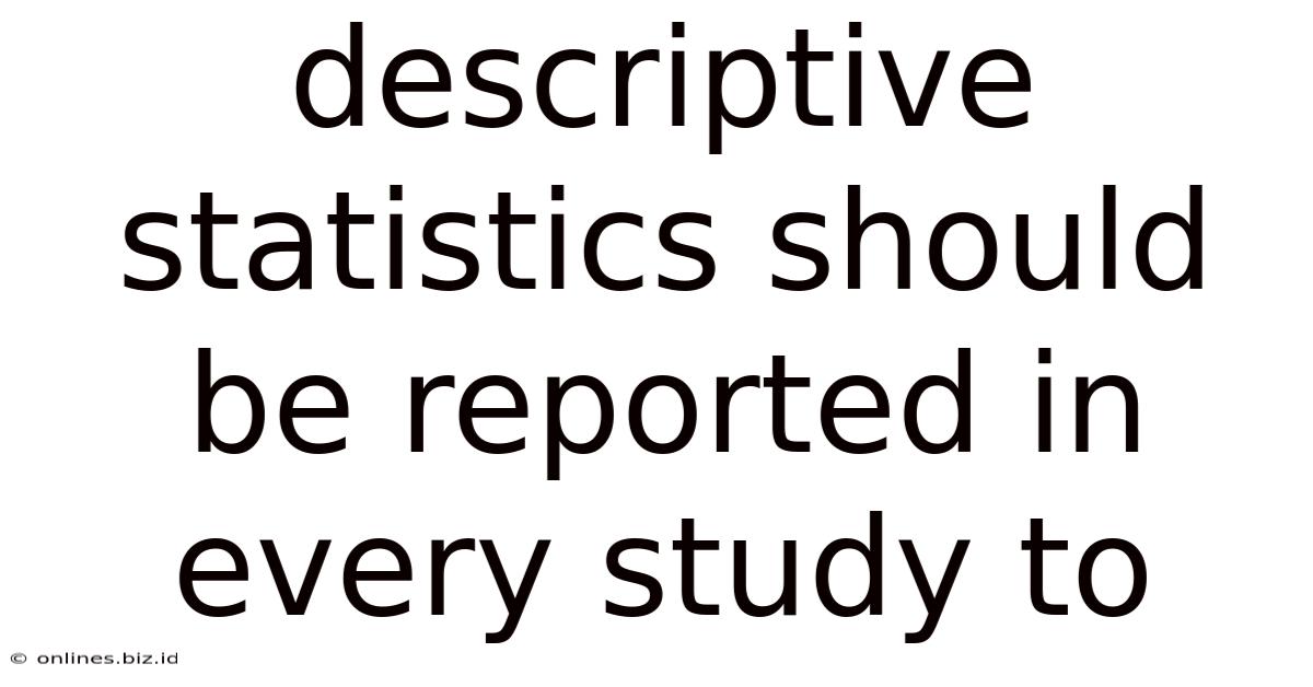Descriptive Statistics Should Be Reported In Every Study To