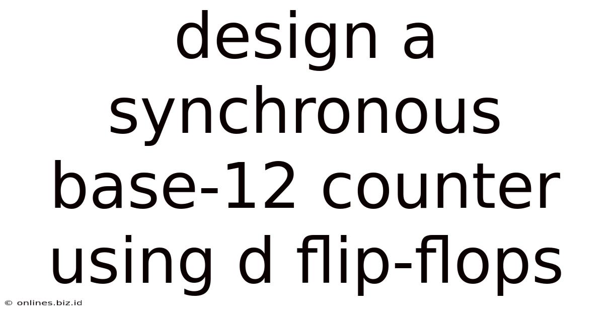 Design A Synchronous Base-12 Counter Using D Flip-flops