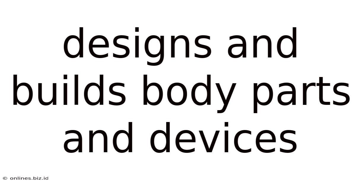 Designs And Builds Body Parts And Devices