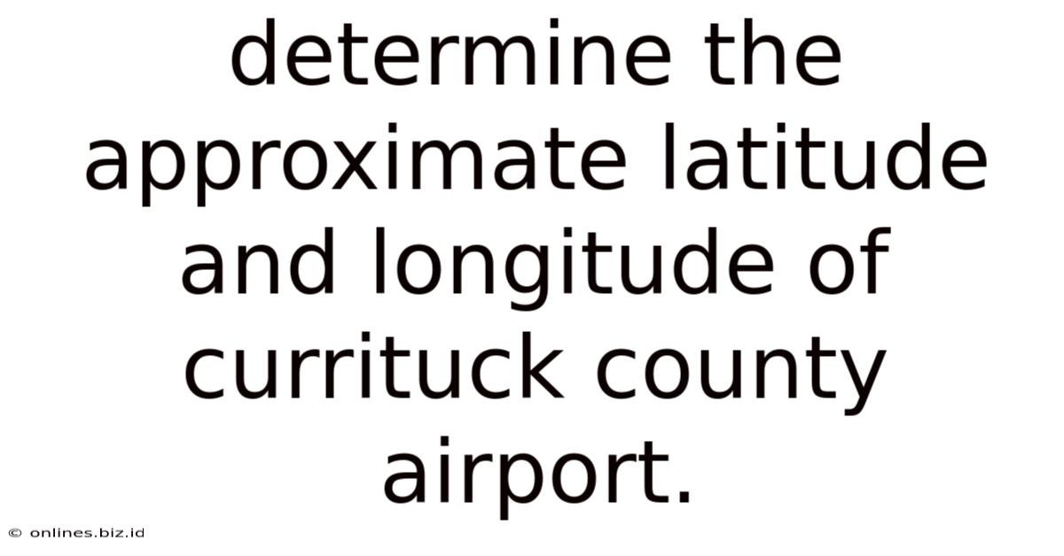 Determine The Approximate Latitude And Longitude Of Currituck County Airport.