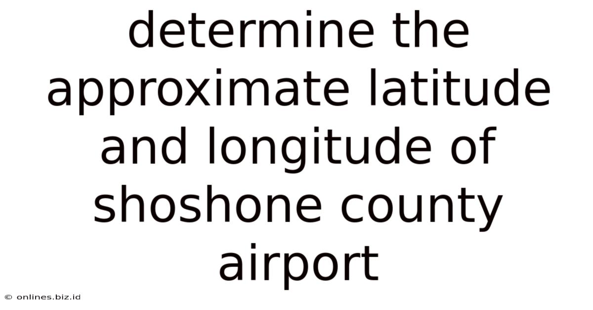 Determine The Approximate Latitude And Longitude Of Shoshone County Airport