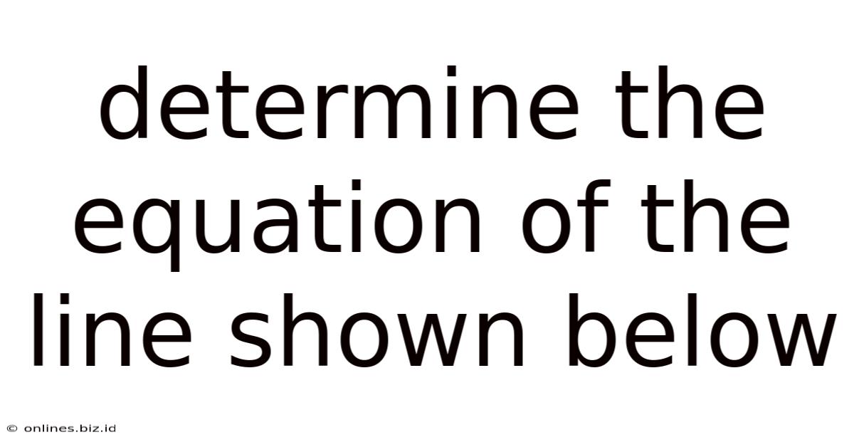 Determine The Equation Of The Line Shown Below