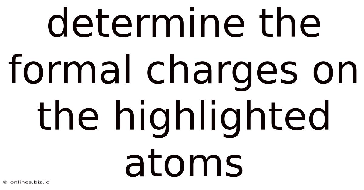 Determine The Formal Charges On The Highlighted Atoms
